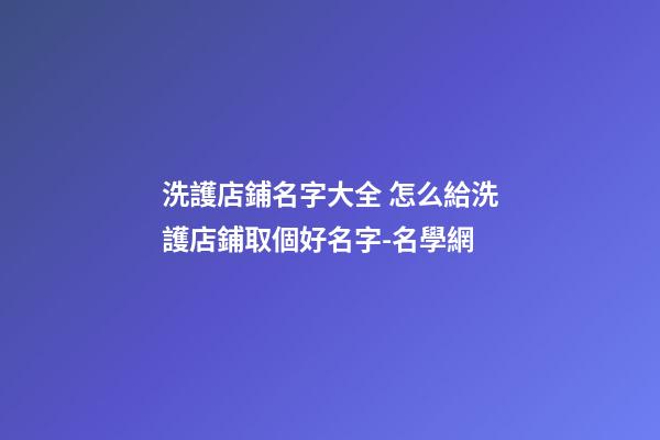洗護店鋪名字大全 怎么給洗護店鋪取個好名字-名學網